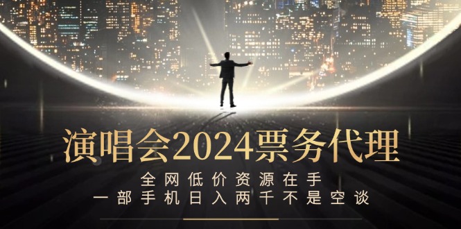 演唱会-票务代理，全网低价资源在手，一部手机日入两千不是空谈网赚项目-副业赚钱-互联网创业-资源整合八方网创