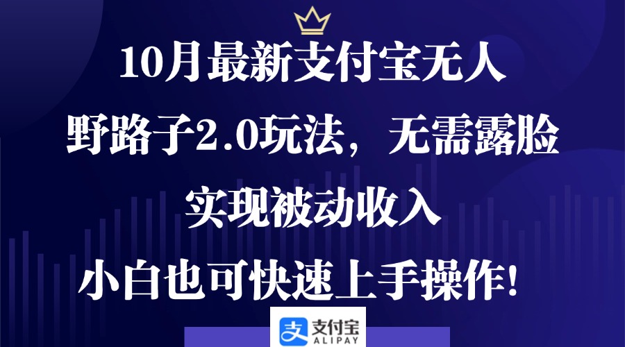 10月最新支付宝无人野路子2.0玩法，无需露脸，实现被动收入，小白也可…网赚项目-副业赚钱-互联网创业-资源整合八方网创