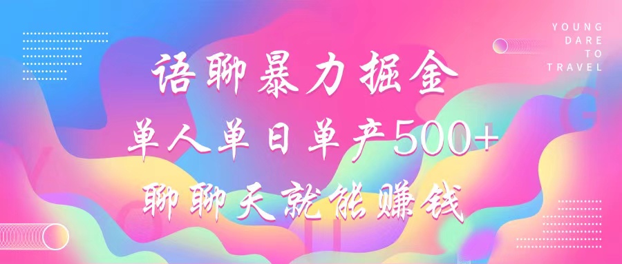 语聊暴力掘金，聊聊天就能赚钱，小白也能无脑做，单人单日单产500+网赚项目-副业赚钱-互联网创业-资源整合八方网创