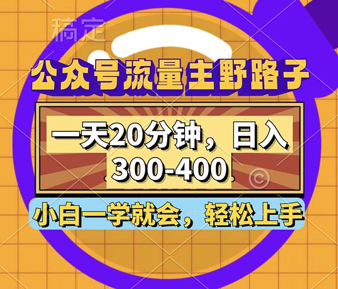 公众号流量主野路子玩法，一天20分钟，日入300~400，小白一学就会网赚项目-副业赚钱-互联网创业-资源整合八方网创