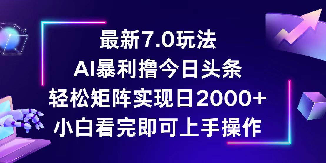 今日头条最新7.0玩法，轻松矩阵日入2000+网赚项目-副业赚钱-互联网创业-资源整合八方网创