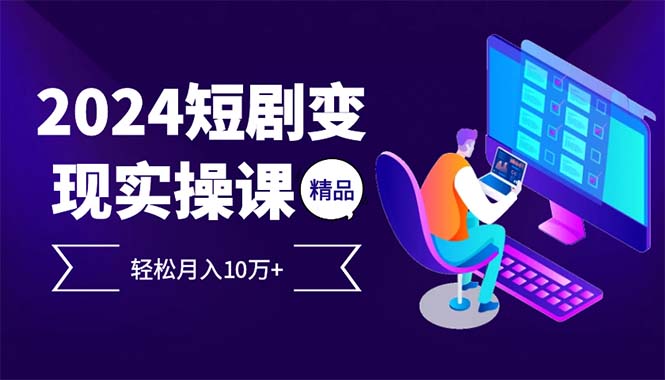 2024最火爆的项目短剧变现轻松月入10万+网赚项目-副业赚钱-互联网创业-资源整合八方网创