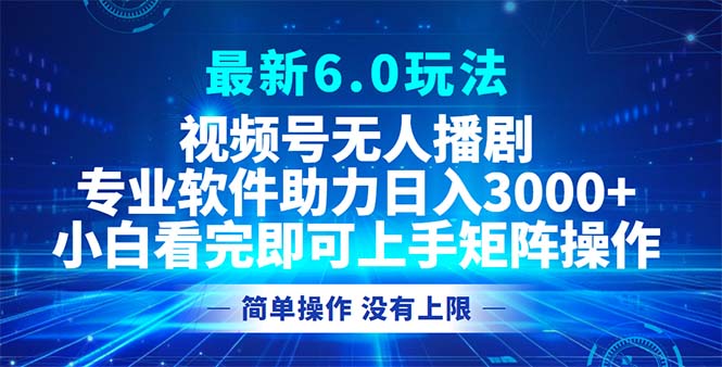 视频号最新6.0玩法，无人播剧，轻松日入3000+网赚项目-副业赚钱-互联网创业-资源整合八方网创