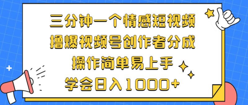 三分钟一个情感短视频，撸爆视频号创作者分成 操作简单易上手，学会…网赚项目-副业赚钱-互联网创业-资源整合八方网创