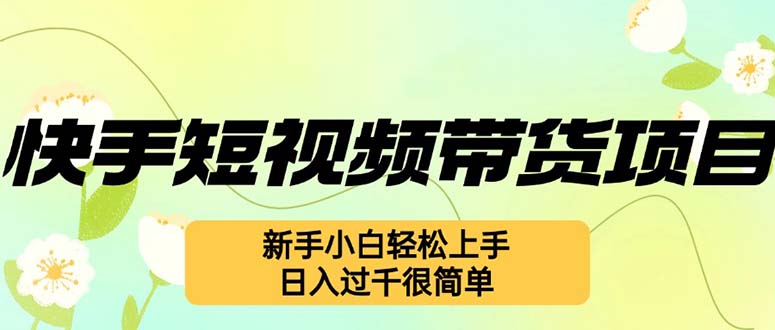 快手短视频带货项目，最新玩法 新手小白轻松上手，日入过千很简单网赚项目-副业赚钱-互联网创业-资源整合八方网创