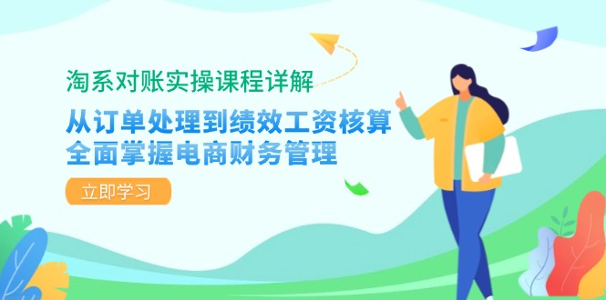 淘系对账实操课程详解：从订单处理到绩效工资核算，全面掌握电商财务管理网赚项目-副业赚钱-互联网创业-资源整合八方网创