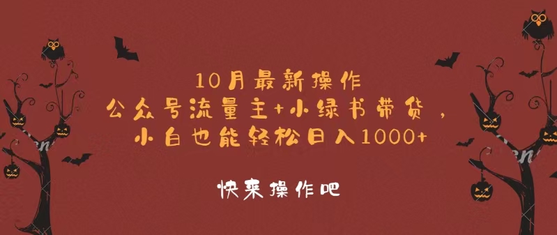 10月最新操作，公众号流量主+小绿书带货，小白轻松日入1000+网赚项目-副业赚钱-互联网创业-资源整合八方网创