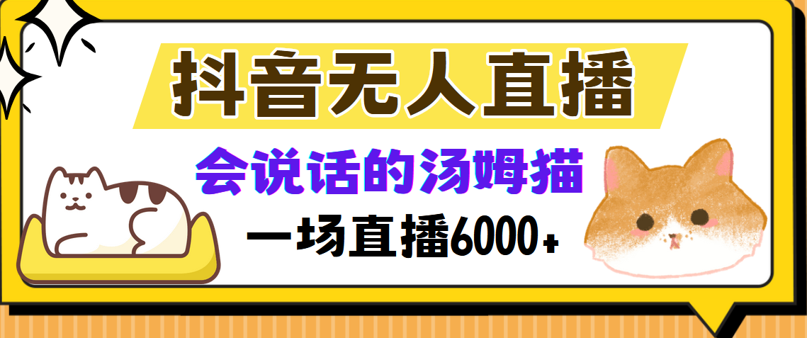 抖音无人直播，会说话的汤姆猫弹幕互动小游戏，两场直播6000+网赚项目-副业赚钱-互联网创业-资源整合八方网创