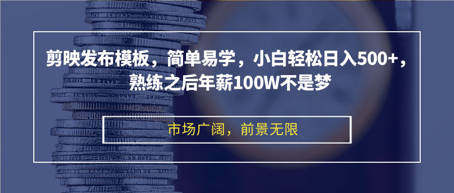 剪映发布模板，简单易学，小白轻松日入500+，熟练之后年薪100W不是梦网赚项目-副业赚钱-互联网创业-资源整合八方网创
