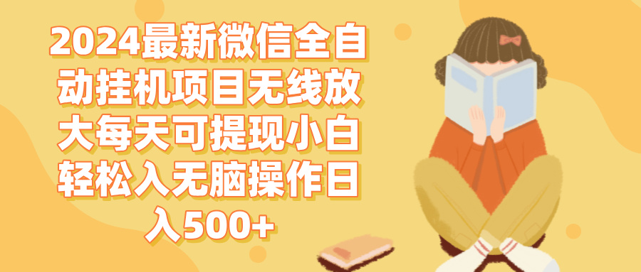 2024微信全自动挂机项目无线放大每天可提现小白轻松入无脑操作日入500+网赚项目-副业赚钱-互联网创业-资源整合八方网创