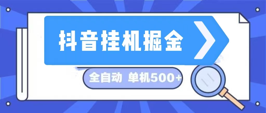 抖音挂机掘金 日入500+ 全自动挂机项目 长久稳定 网赚项目-副业赚钱-互联网创业-资源整合八方网创