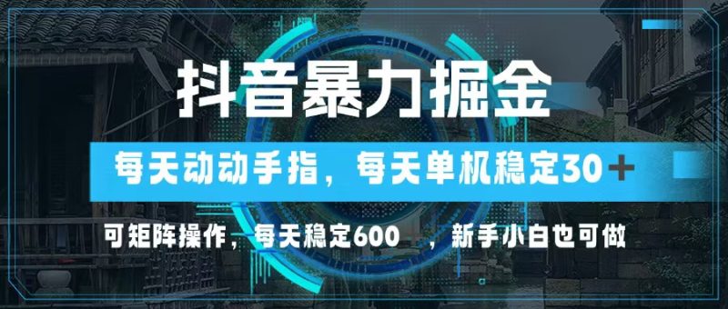 抖音暴力掘金，动动手指就可以，单机30+，可矩阵操作，每天稳定600+，…网赚项目-副业赚钱-互联网创业-资源整合八方网创