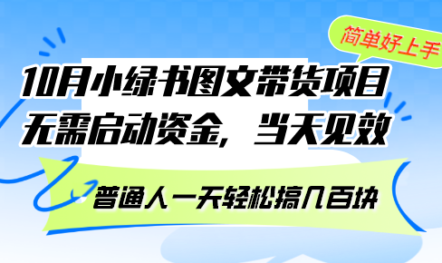 10月份小绿书图文带货项目 无需启动资金 当天见效 普通人一天轻松搞几百块网赚项目-副业赚钱-互联网创业-资源整合八方网创