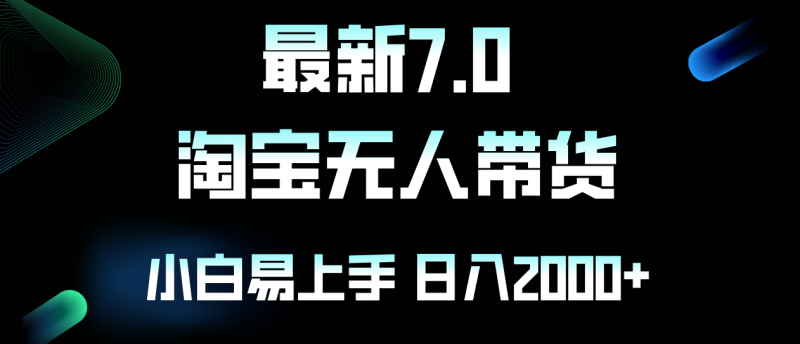 最新淘宝无人卖货7.0,简单无脑,小白易操作,日躺赚2000+网赚项目-副业赚钱-互联网创业-资源整合八方网创