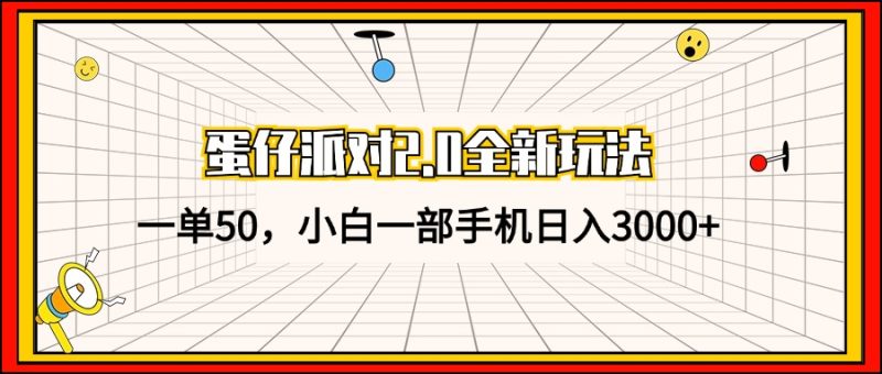 蛋仔派对2.0全新玩法，一单50，小白一部手机日入3000+网赚项目-副业赚钱-互联网创业-资源整合八方网创