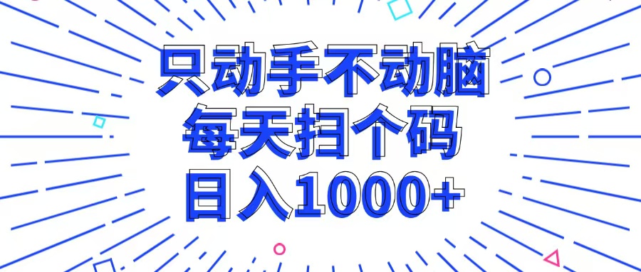只动手不动脑，每个扫个码，日入1000+网赚项目-副业赚钱-互联网创业-资源整合八方网创