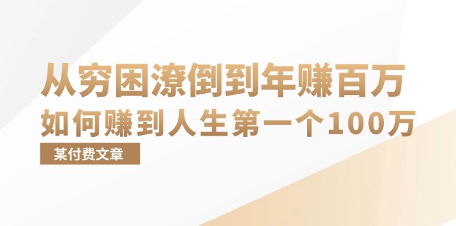 某付费文章：从穷困潦倒到年赚百万，她告诉你如何赚到人生第一个100万网赚项目-副业赚钱-互联网创业-资源整合八方网创
