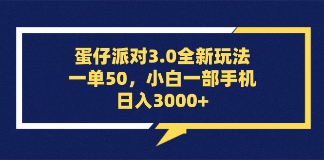 蛋仔派对3.0全新玩法，一单50，小白一部手机日入3000+网赚项目-副业赚钱-互联网创业-资源整合八方网创