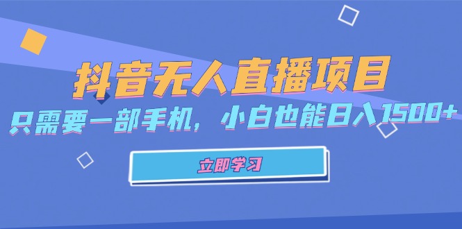 抖音无人直播项目，只需要一部手机，小白也能日入1500+网赚项目-副业赚钱-互联网创业-资源整合八方网创