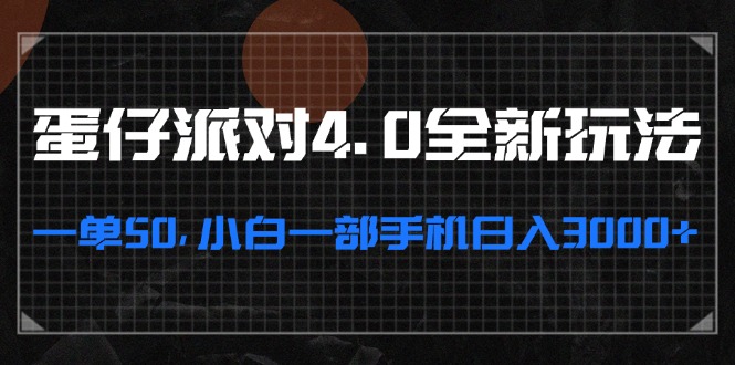 蛋仔派对4.0全新玩法，一单50，小白一部手机日入3000+网赚项目-副业赚钱-互联网创业-资源整合八方网创