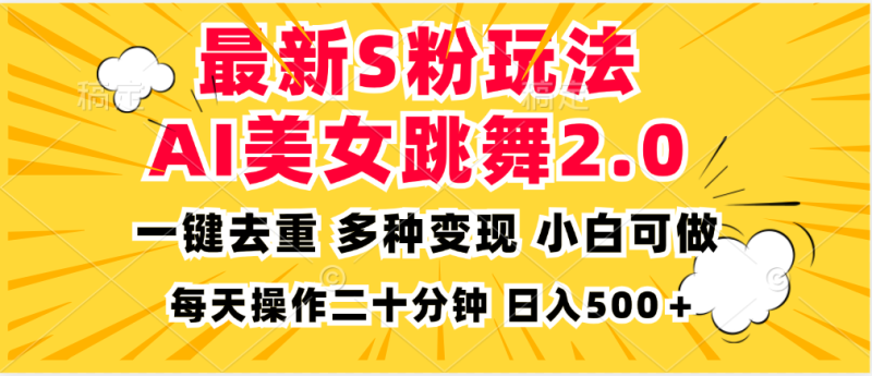 最新S粉玩法,AI美女跳舞,项目简单,多种变现方式,小白可做,日入500…网赚项目-副业赚钱-互联网创业-资源整合八方网创