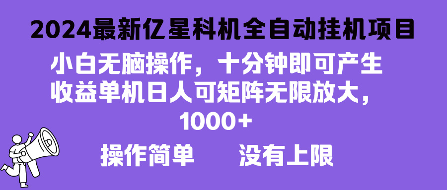 2024最新亿星科技项目，小白无脑操作，可无限矩阵放大，单机日入1…网赚项目-副业赚钱-互联网创业-资源整合八方网创