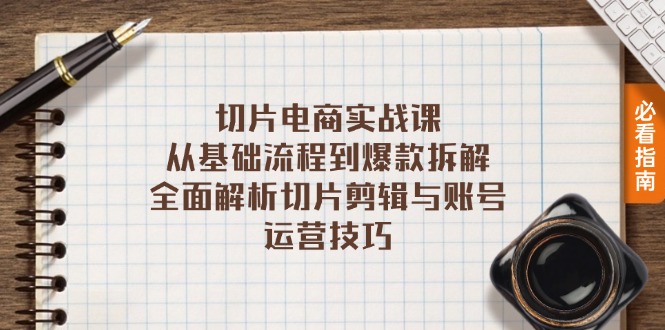 切片电商实战课：从基础流程到爆款拆解，全面解析切片剪辑与账号运营技巧网赚项目-副业赚钱-互联网创业-资源整合八方网创