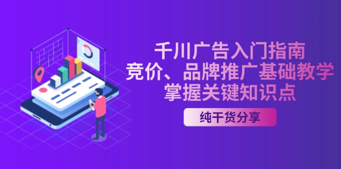 千川广告入门指南｜竞价、品牌推广基础教学，掌握关键知识点网赚项目-副业赚钱-互联网创业-资源整合八方网创