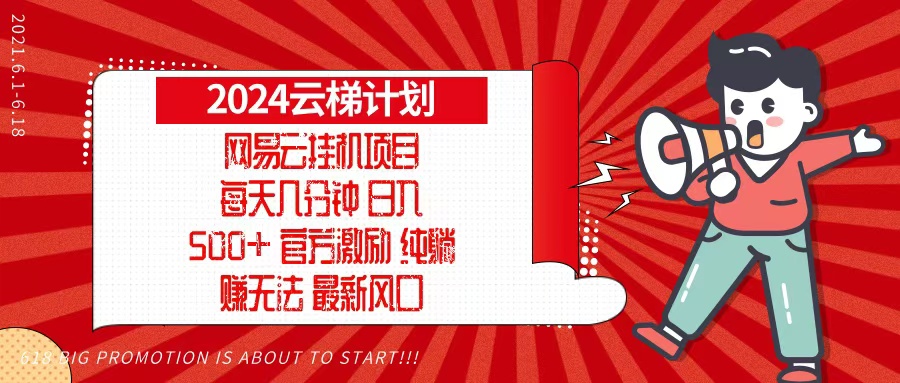 2024网易云云梯计划，每天几分钟，纯躺赚玩法，月入1万+可矩阵，可批量网赚项目-副业赚钱-互联网创业-资源整合八方网创