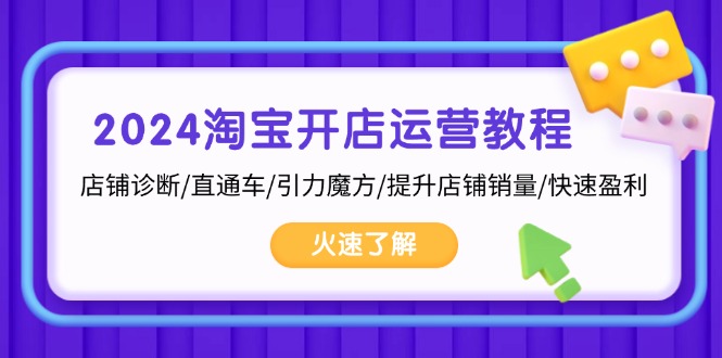 2024淘宝开店运营教程：店铺诊断/直通车/引力魔方/提升店铺销量/快速盈利网赚项目-副业赚钱-互联网创业-资源整合八方网创