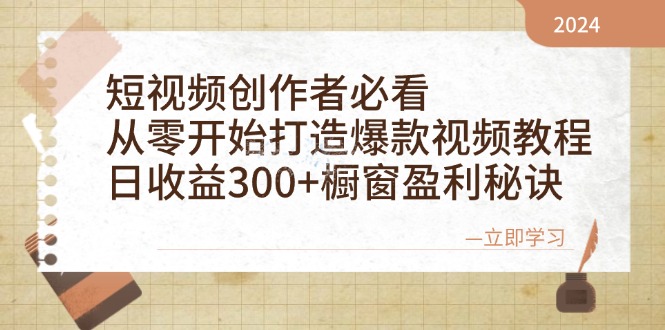 短视频创作者必看：从零开始打造爆款视频教程，日收益300+橱窗盈利秘诀网赚项目-副业赚钱-互联网创业-资源整合八方网创