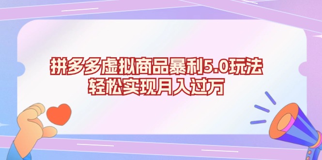 拼多多虚拟商品暴利5.0玩法，轻松实现月入过万网赚项目-副业赚钱-互联网创业-资源整合八方网创