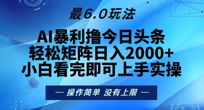今日头条最新6.0玩法,轻松矩阵日入2000+网赚项目-副业赚钱-互联网创业-资源整合八方网创