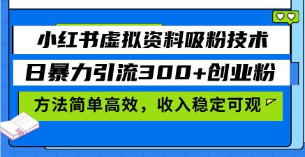 小红书虚拟资料吸粉技术，日暴力引流300+创业粉，方法简单高效，收入稳…网赚项目-副业赚钱-互联网创业-资源整合八方网创