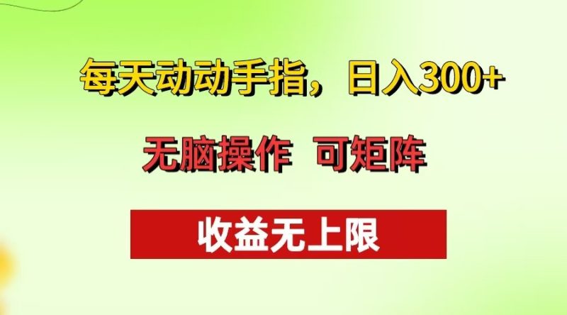 每天动动手指头，日入300+ 批量操作方法 收益无上限网赚项目-副业赚钱-互联网创业-资源整合八方网创