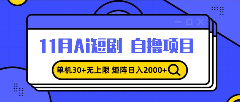 11月ai短剧自撸，单机30+无上限，矩阵日入2000+，小白轻松上手网赚项目-副业赚钱-互联网创业-资源整合八方网创
