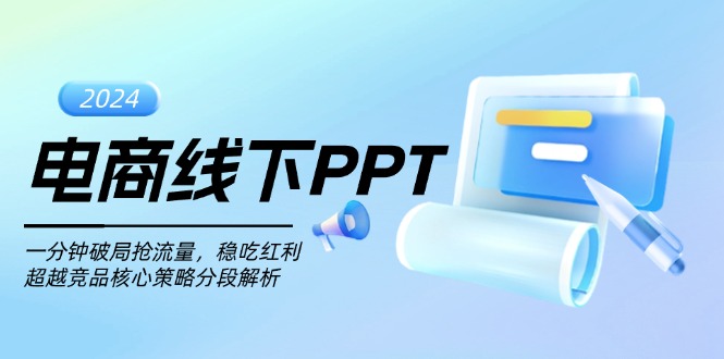 电商线下PPT：一分钟破局抢流量，稳吃红利，超越竞品核心策略分段解析网赚项目-副业赚钱-互联网创业-资源整合八方网创