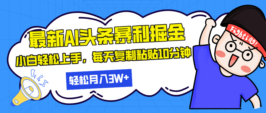 最新头条暴利掘金，AI辅助，轻松矩阵，每天复制粘贴10分钟，轻松月入30…网赚项目-副业赚钱-互联网创业-资源整合八方网创