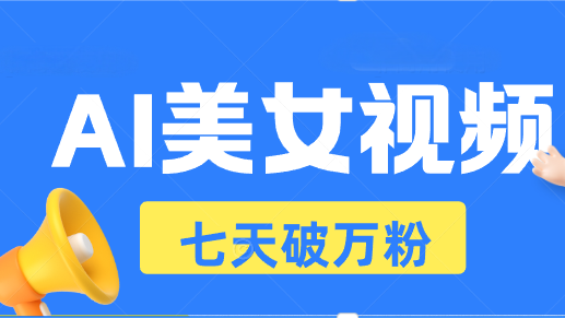 AI美女视频玩法，短视频七天快速起号，日收入500+网赚项目-副业赚钱-互联网创业-资源整合八方网创