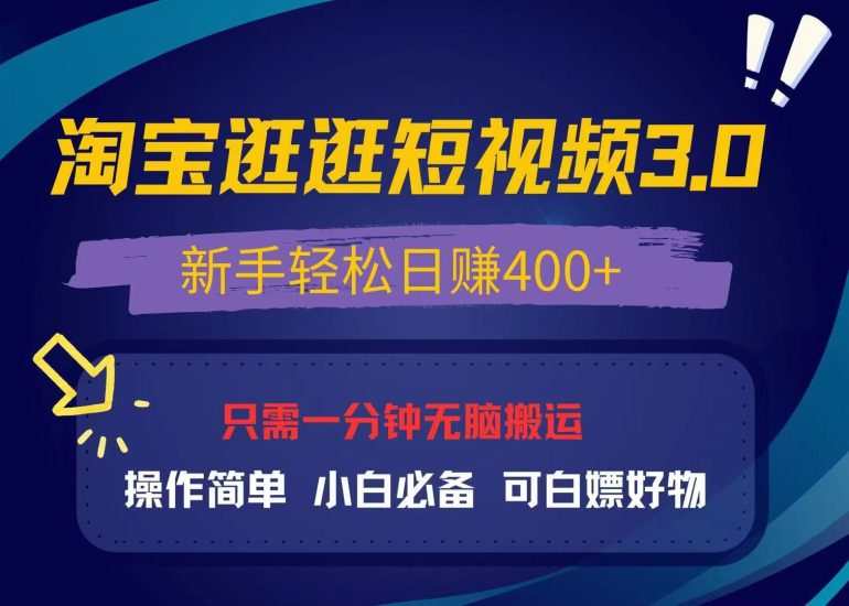 最新淘宝逛逛视频3.0，操作简单，新手轻松日赚400+，可白嫖好物，小白…网赚项目-副业赚钱-互联网创业-资源整合八方网创