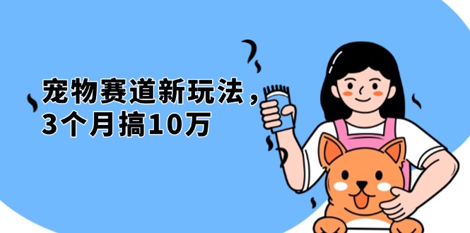 不是市面上割韭菜的项目，宠物赛道新玩法，3个月搞10万，宠物免费送，…网赚项目-副业赚钱-互联网创业-资源整合八方网创