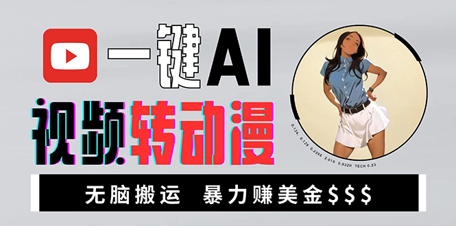 海外美女AI视频转动漫，高收益暴力搬运，新手福音，轻松赚美金网赚项目-副业赚钱-互联网创业-资源整合八方网创
