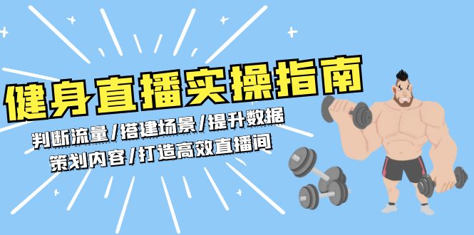 健身直播实操指南：判断流量/搭建场景/提升数据/策划内容/打造高效直播间网赚项目-副业赚钱-互联网创业-资源整合八方网创