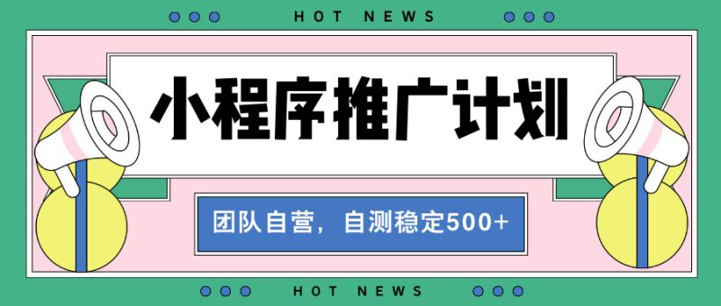 【小程序推广计划】全自动裂变，自测收益稳定在500-2000+网赚项目-副业赚钱-互联网创业-资源整合八方网创