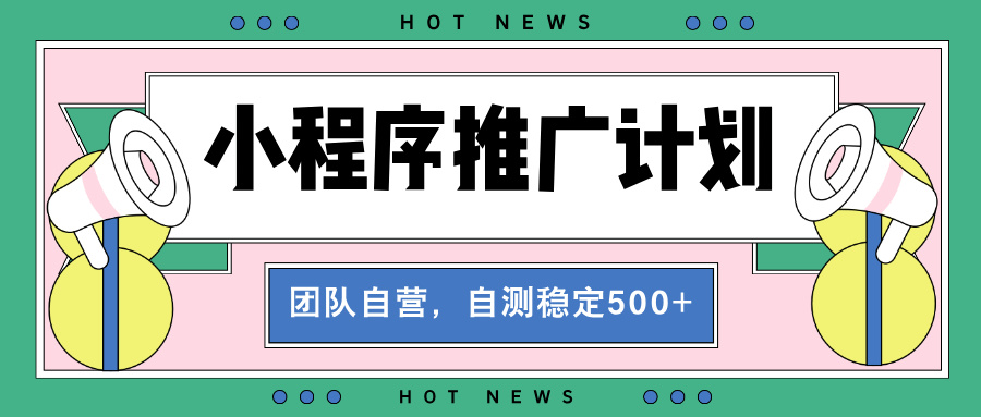 【小程序推广计划】全自动裂变，自测收益稳定在500-2000+网赚项目-副业赚钱-互联网创业-资源整合八方网创