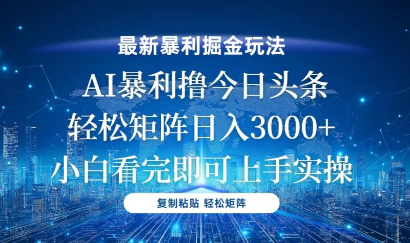今日头条最新暴利掘金玩法,轻松矩阵日入3000+网赚项目-副业赚钱-互联网创业-资源整合八方网创
