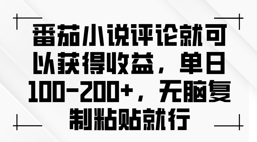 番茄小说评论就可以获得收益，单日100-200+，无脑复制粘贴就行网赚项目-副业赚钱-互联网创业-资源整合八方网创