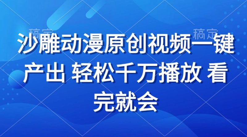 沙雕动画视频一键产出 轻松千万播放 看完就会网赚项目-副业赚钱-互联网创业-资源整合八方网创