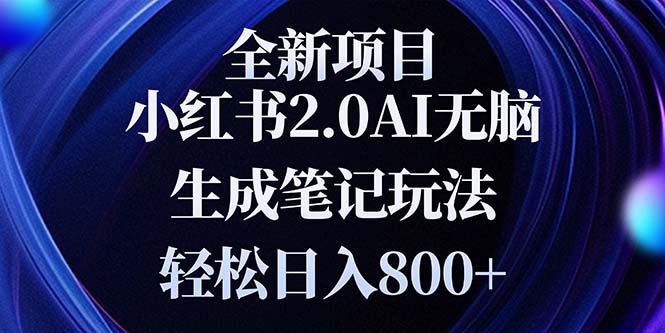 全新小红书2.0无脑生成笔记玩法轻松日入800+小白新手简单上手操作网赚项目-副业赚钱-互联网创业-资源整合八方网创
