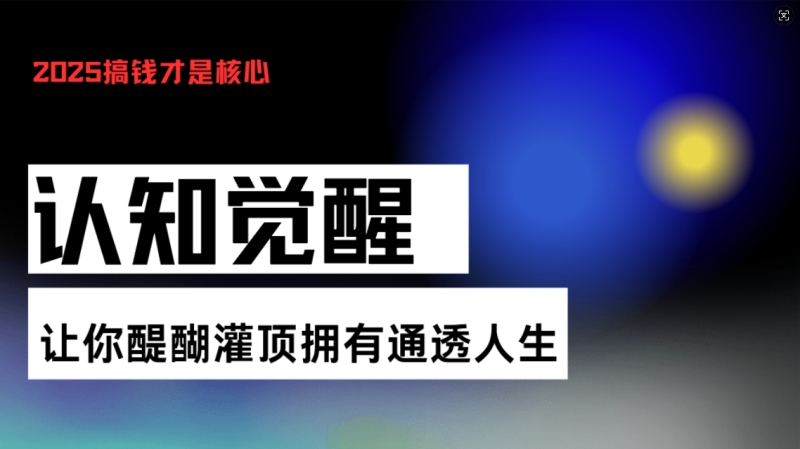 认知觉醒，让你醍醐灌顶拥有通透人生，掌握强大的秘密！觉醒开悟课网赚项目-副业赚钱-互联网创业-资源整合八方网创